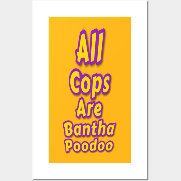 All Cops Are Bantha Poodoo Wall Art by Elvira Khan